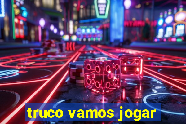 truco vamos jogar